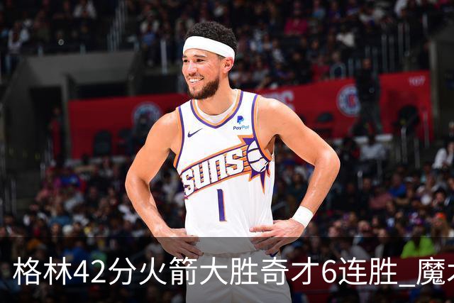 格林42分火箭大胜奇才6连胜 魔术克黄蜂4连胜